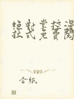 绝对掌控漫画下拉式免费阅读