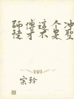 师傅这个冲师逆徒才不是圣子漫画免费