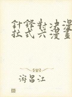 针锋对决漫画下拉式六漫画