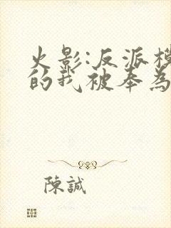 火影:反派模板的我被奉为救世主