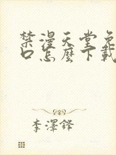 禁漫天堂免费入口怎么下载安装