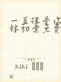 一直很爱你小说林初棠免费阅读