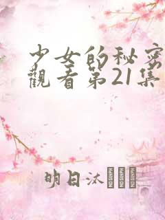少女的秘密动漫观看第21集