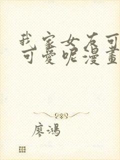 我家女友可不止可爱呢漫画在线