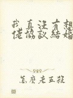 我真没有想和大佬协议结婚小说