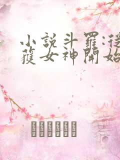 小说斗罗:从俘获女神开始无敌在线阅读