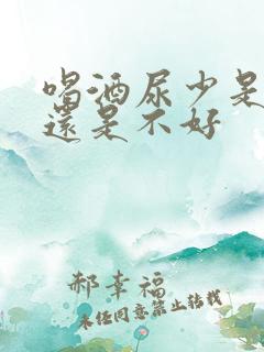 喝酒尿少是肾好还是不好