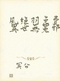风绝羽免费阅读异世无冕邪皇