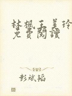 林枫王美玲小说免费阅读