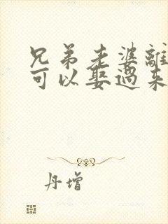 兄弟老婆离婚了可以娶过来吗