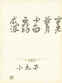 咸鱼少爷穿成反派的白月光免费阅读无弹窗