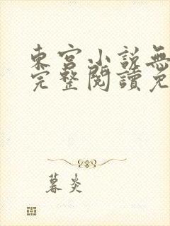 东宫小说无删减完整阅读免费