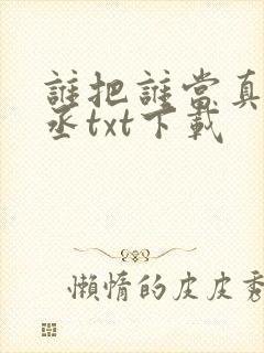 谁把谁当真水千丞txt下载