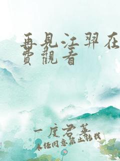 再见江羿在线免费观看