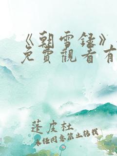 《朝雪录》全集免费观看有字幕