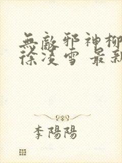 无敌邪神柳无邪徐凌雪 最新章节