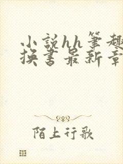 小说hh笔趣阁换书最新章节