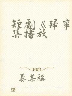 短剧《归宁》全集播放