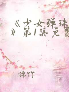 《少女弹珠汽水》第1集免费观看