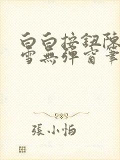 白白按钮陈飞姜雪无弹窗笔趣阁