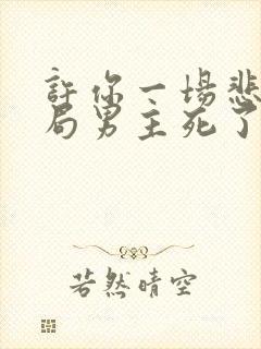 许你一场悲欢结局男主死了没