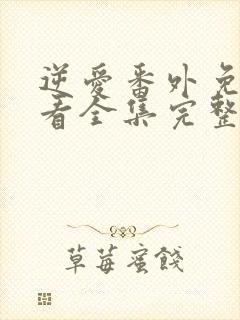 逆爱番外免费观看全集完整版