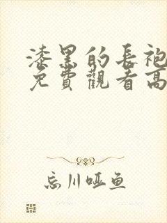 漆黑的长袍动画免费观看高清全集中文