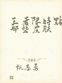 王者限时点券有哪些皮肤