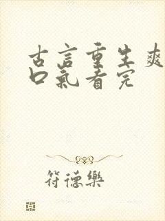 古言重生爽文一口气看完