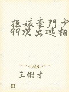 拒嫁豪门少夫人99次出逃相似的小说