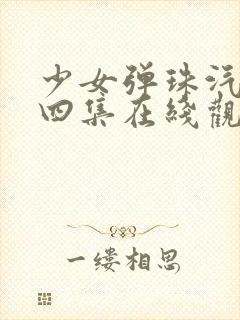 少女弹珠汽水第四集在线观看