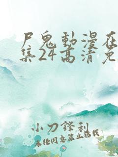 尸鬼动漫在线全集24高清免费观看