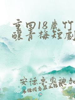 重回18岁竹马酿青梅短剧免费全集免费播放