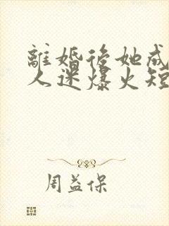 离婚后她成了万人迷爆火短剧