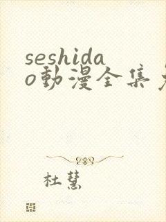 seshidao动漫全集免费观看