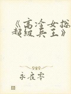 《高冷女总裁的超级兵王》