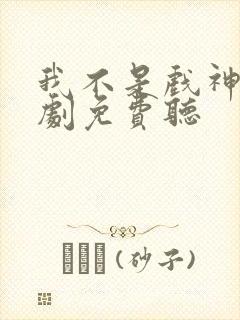 我不是戏神广播剧免费听