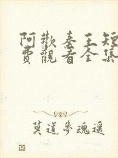 阿欢秦王短剧免费观看全集视频