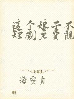 这个娘子不对劲短剧免费观看