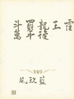 斗罗龙王霍雨浩万年后