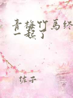 青梅竹马终于在一起了