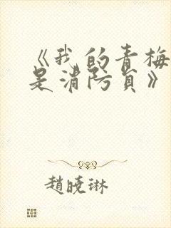 《我的青梅竹马是消防员》第二季