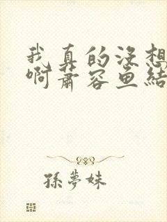 我真的没想重生啊萧容鱼结局