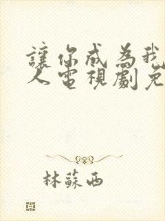 让你成为我的家人电视剧免费观看