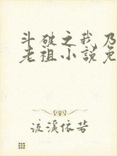 斗破之我乃萧家老祖小说免费阅读