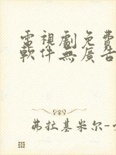 电视剧免费追剧软件无广告