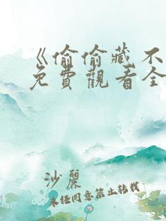 《偷偷藏不住》免费观看全集