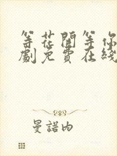 等花开等你归短剧免费在线观看