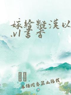 嫁给糙汉以后1.v1书香