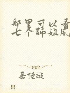 哪里可以看我的七个师姐风华绝代